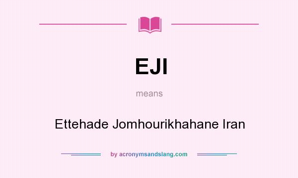 What does EJI mean? It stands for Ettehade Jomhourikhahane Iran