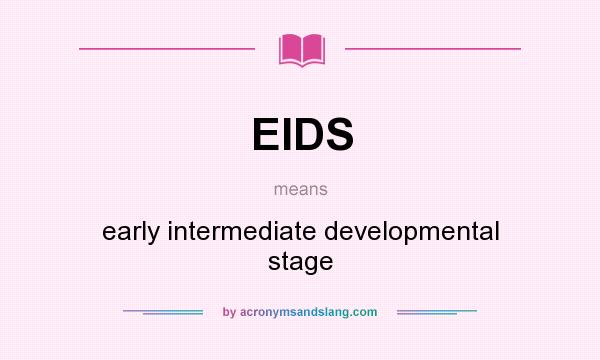 What does EIDS mean? It stands for early intermediate developmental stage