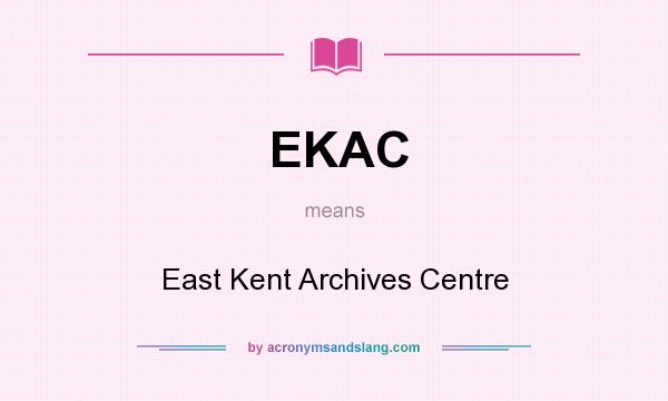 What does EKAC mean? It stands for East Kent Archives Centre