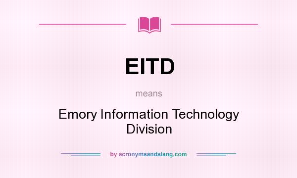 What does EITD mean? It stands for Emory Information Technology Division