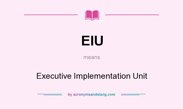 What does EIU mean? It stands for Executive Implementation Unit