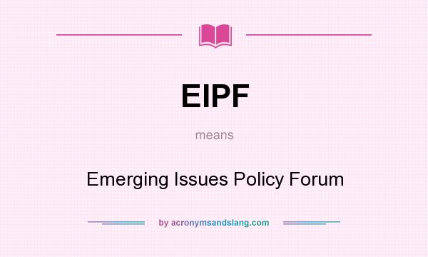 What does EIPF mean? It stands for Emerging Issues Policy Forum