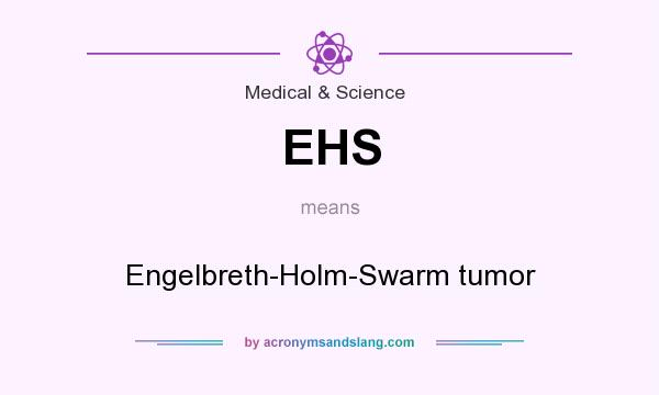 What does EHS mean? It stands for Engelbreth-Holm-Swarm tumor
