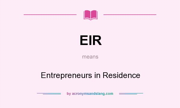 What does EIR mean? It stands for Entrepreneurs in Residence