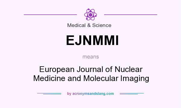What does EJNMMI mean? It stands for European Journal of Nuclear Medicine and Molecular Imaging