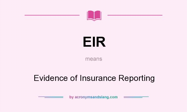 What does EIR mean? It stands for Evidence of Insurance Reporting