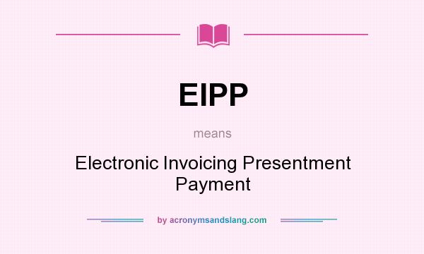 What does EIPP mean? It stands for Electronic Invoicing Presentment Payment