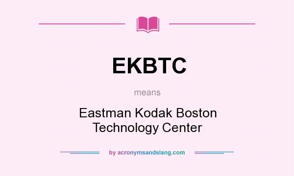 What does EKBTC mean? It stands for Eastman Kodak Boston Technology Center