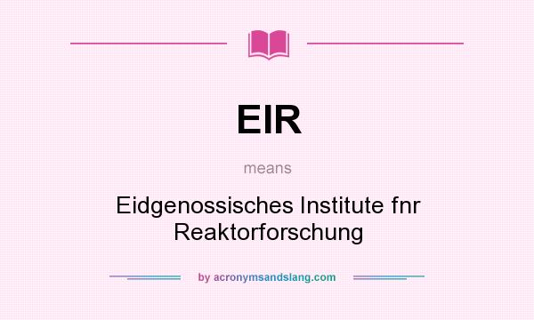 What does EIR mean? It stands for Eidgenossisches Institute fnr Reaktorforschung