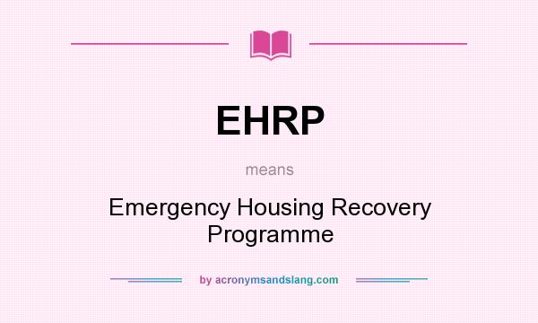 What does EHRP mean? It stands for Emergency Housing Recovery Programme
