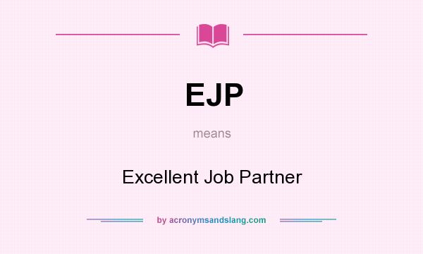 What does EJP mean? It stands for Excellent Job Partner