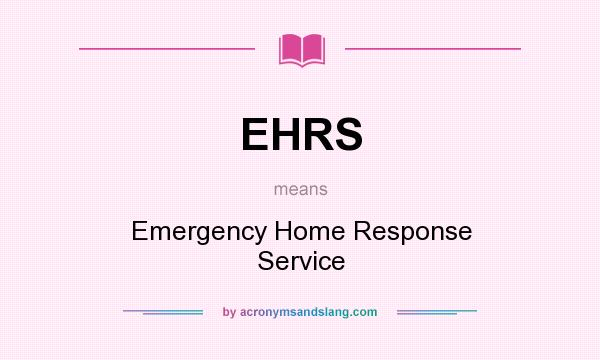 What does EHRS mean? It stands for Emergency Home Response Service
