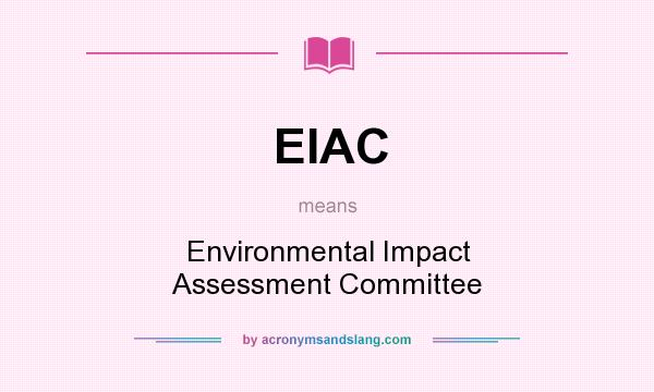 What does EIAC mean? It stands for Environmental Impact Assessment Committee