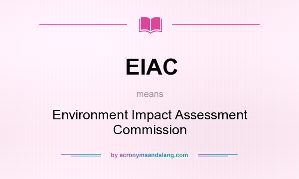 What does EIAC mean? It stands for Environment Impact Assessment Commission