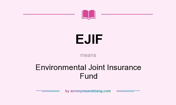 What does EJIF mean? It stands for Environmental Joint Insurance Fund