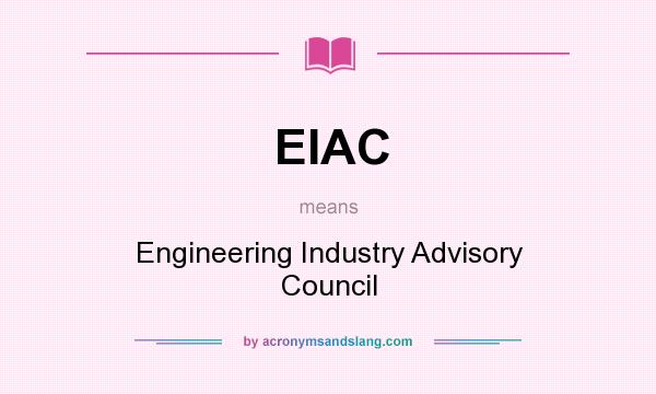 What does EIAC mean? It stands for Engineering Industry Advisory Council