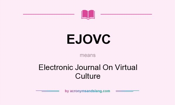 What does EJOVC mean? It stands for Electronic Journal On Virtual Culture