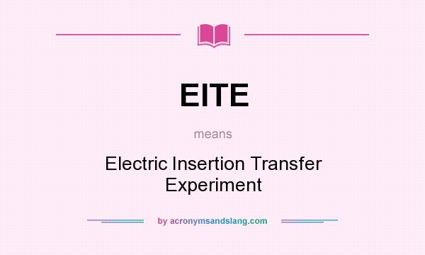 What does EITE mean? It stands for Electric Insertion Transfer Experiment