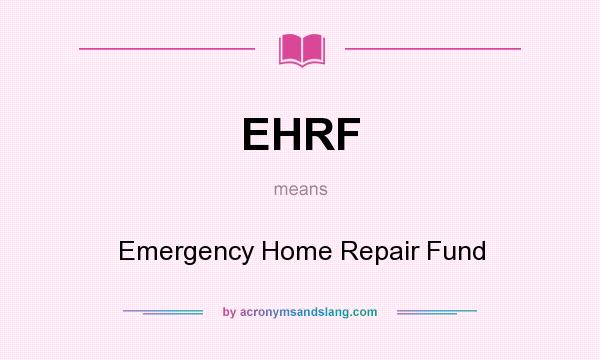 What does EHRF mean? It stands for Emergency Home Repair Fund