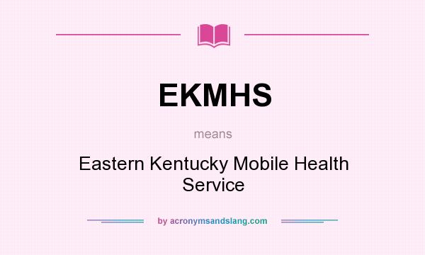 What does EKMHS mean? It stands for Eastern Kentucky Mobile Health Service