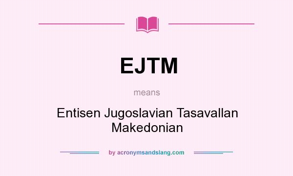 What does EJTM mean? It stands for Entisen Jugoslavian Tasavallan Makedonian