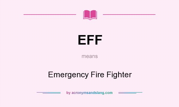 What does EFF mean? It stands for Emergency Fire Fighter