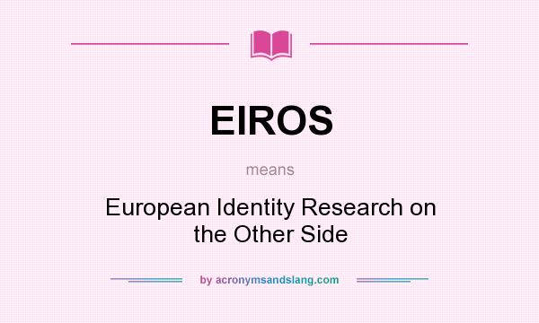What does EIROS mean? It stands for European Identity Research on the Other Side