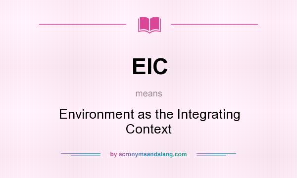 What does EIC mean? It stands for Environment as the Integrating Context