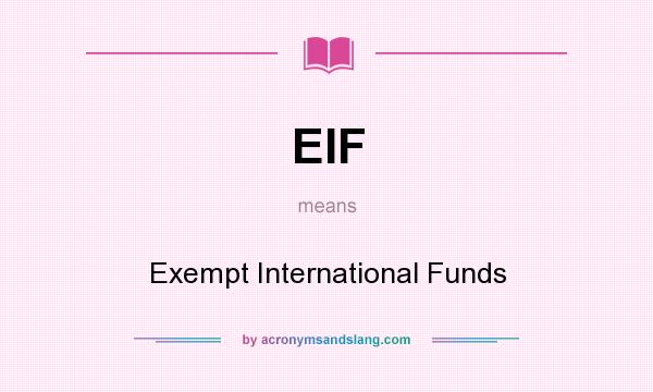 What does EIF mean? It stands for Exempt International Funds