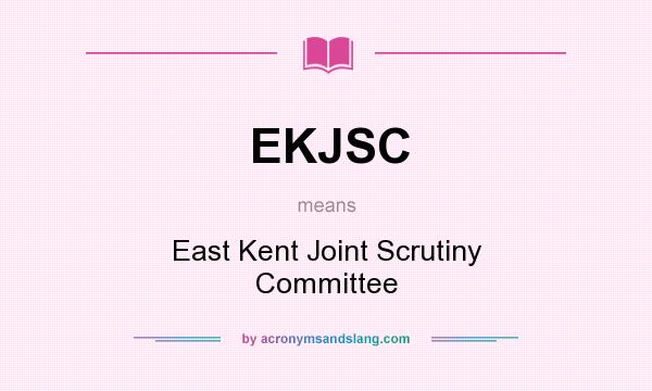 What does EKJSC mean? It stands for East Kent Joint Scrutiny Committee