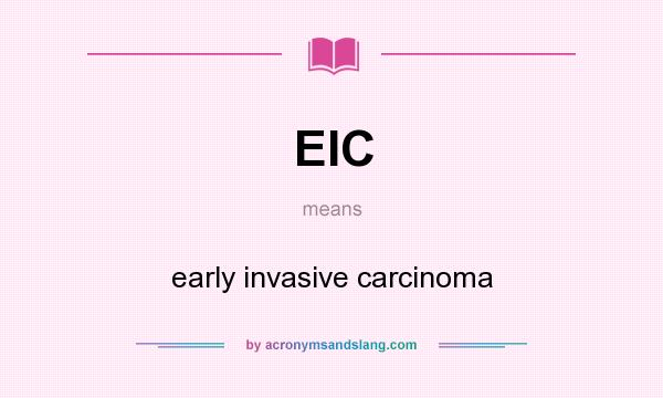 What does EIC mean? It stands for early invasive carcinoma