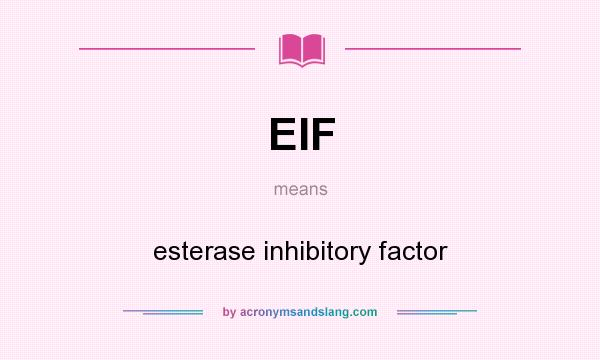 What does EIF mean? It stands for esterase inhibitory factor