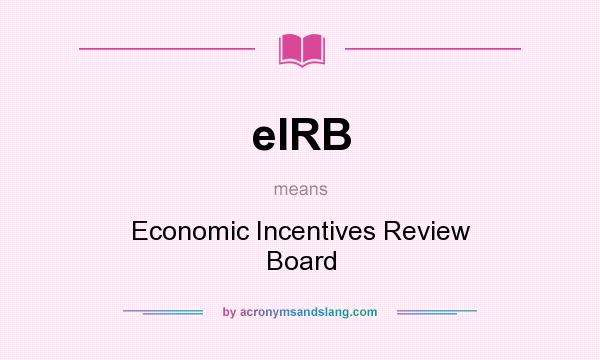 What does eIRB mean? It stands for Economic Incentives Review Board