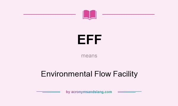 What does EFF mean? It stands for Environmental Flow Facility