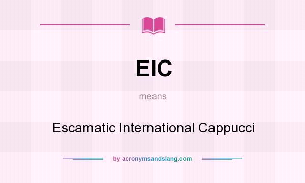 What does EIC mean? It stands for Escamatic International Cappucci