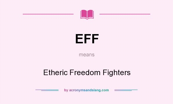 What does EFF mean? It stands for Etheric Freedom Fighters