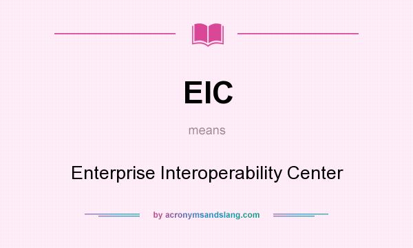 What does EIC mean? It stands for Enterprise Interoperability Center