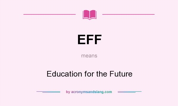 What does EFF mean? It stands for Education for the Future
