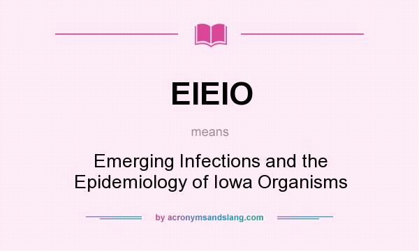 What does EIEIO mean? It stands for Emerging Infections and the Epidemiology of Iowa Organisms