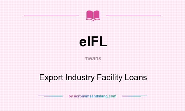 What does eIFL mean? It stands for Export Industry Facility Loans