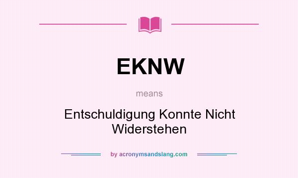 What does EKNW mean? It stands for Entschuldigung Konnte Nicht Widerstehen