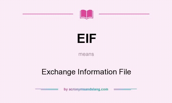 What does EIF mean? It stands for Exchange Information File