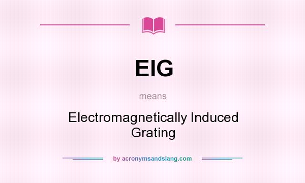 What does EIG mean? It stands for Electromagnetically Induced Grating