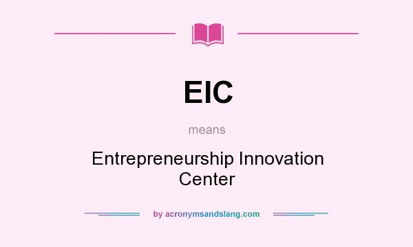 What does EIC mean? It stands for Entrepreneurship Innovation Center