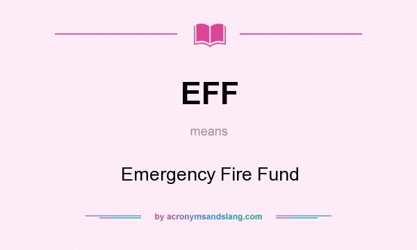 What does EFF mean? It stands for Emergency Fire Fund