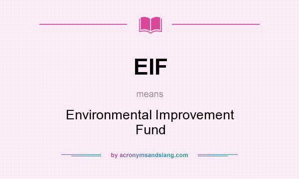 What does EIF mean? It stands for Environmental Improvement Fund