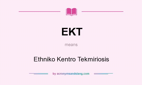 What does EKT mean? It stands for Ethniko Kentro Tekmiriosis