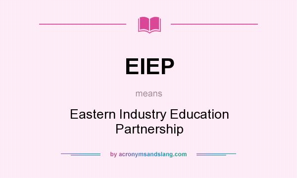 What does EIEP mean? It stands for Eastern Industry Education Partnership