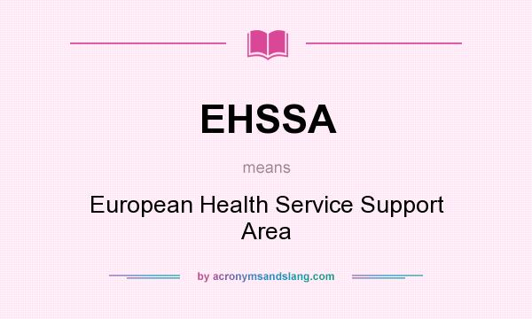 What does EHSSA mean? It stands for European Health Service Support Area
