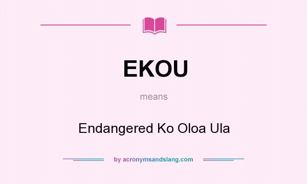 What does EKOU mean? It stands for Endangered Ko Oloa Ula